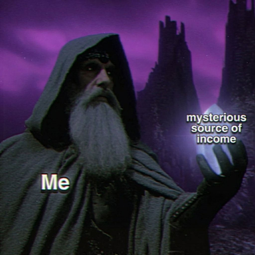 me · mysterious source of income